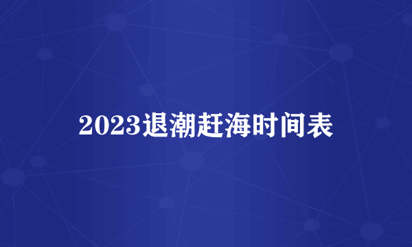 2023退潮赶海时间表