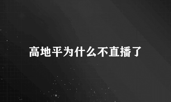 高地平为什么不直播了