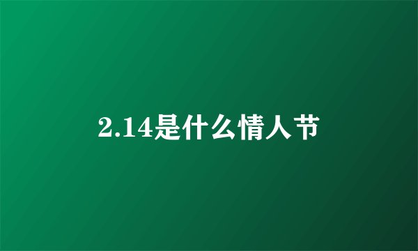 2.14是什么情人节