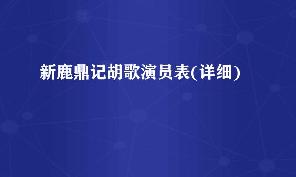 新鹿鼎记胡歌演员表(详细)