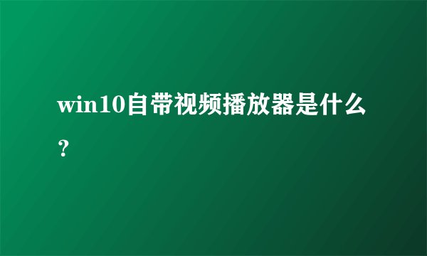 win10自带视频播放器是什么？