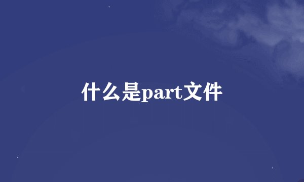 什么是part文件