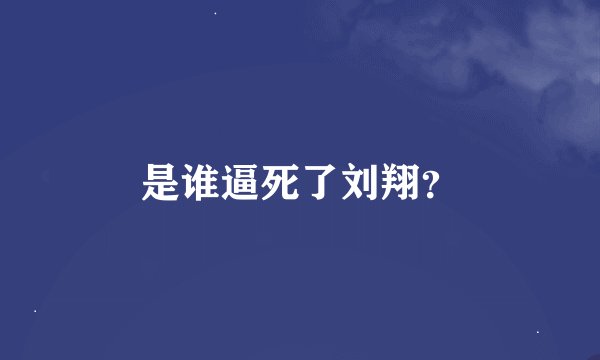 是谁逼死了刘翔？