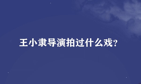 王小隶导演拍过什么戏？