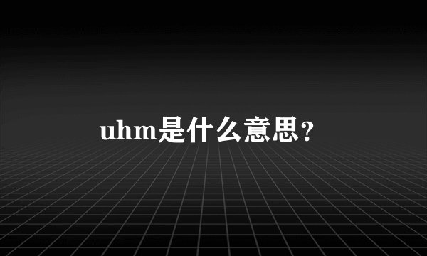 uhm是什么意思？