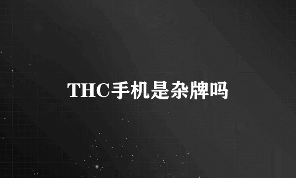THC手机是杂牌吗