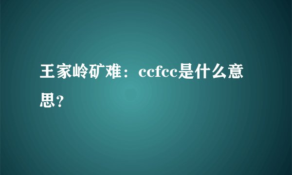 王家岭矿难：ccfcc是什么意思？