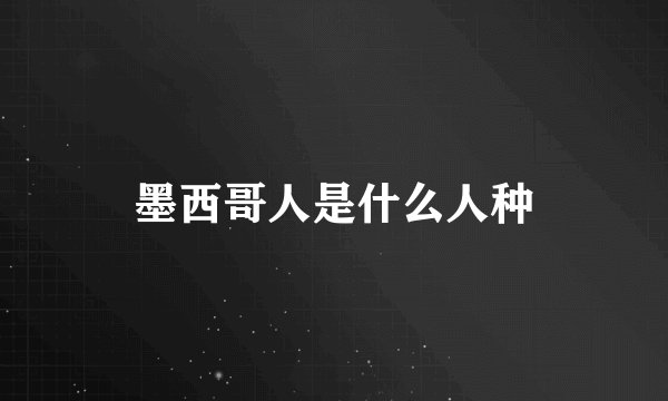 墨西哥人是什么人种
