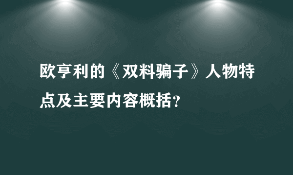欧亨利的《双料骗子》人物特点及主要内容概括？