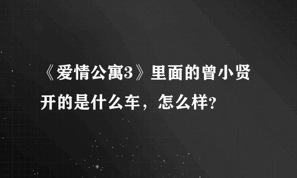 《爱情公寓3》里面的曾小贤开的是什么车，怎么样？