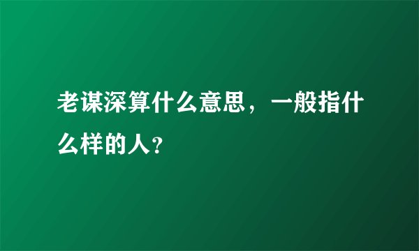 老谋深算什么意思，一般指什么样的人？