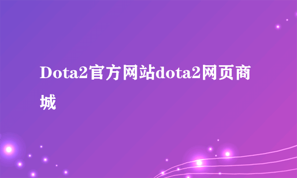 Dota2官方网站dota2网页商城
