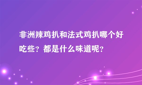 非洲辣鸡扒和法式鸡扒哪个好吃些？都是什么味道呢？