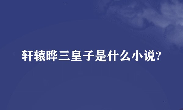 轩辕晔三皇子是什么小说?