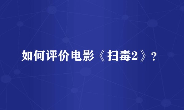 如何评价电影《扫毒2》？