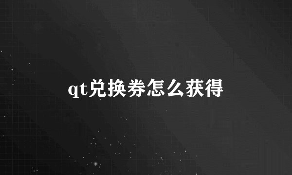 qt兑换券怎么获得