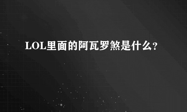 LOL里面的阿瓦罗煞是什么？