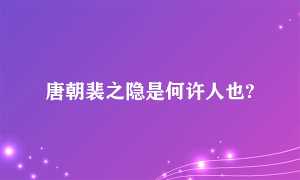 唐朝裴之隐是何许人也?