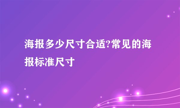 海报多少尺寸合适?常见的海报标准尺寸