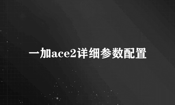 一加ace2详细参数配置