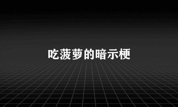 吃菠萝的暗示梗