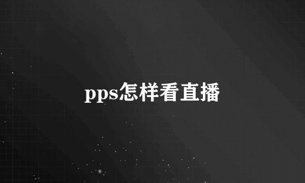 pps怎样看直播