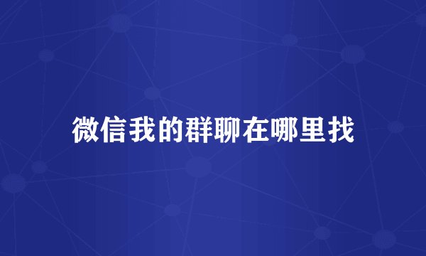 微信我的群聊在哪里找