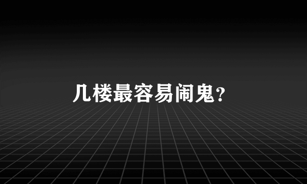 几楼最容易闹鬼？
