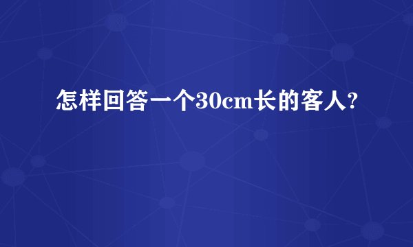 怎样回答一个30cm长的客人?