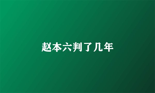 赵本六判了几年