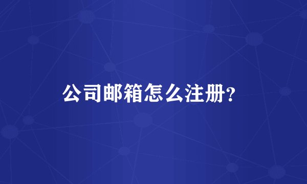 公司邮箱怎么注册？