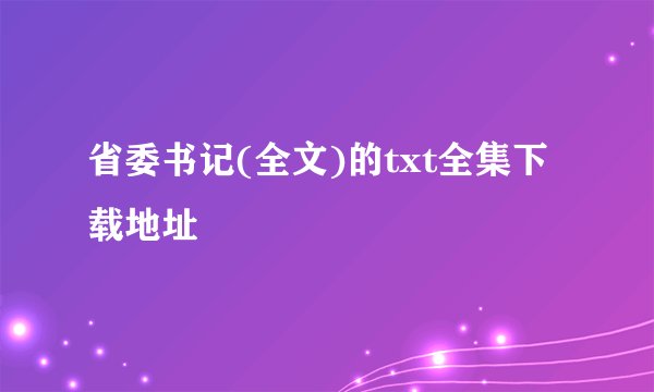 省委书记(全文)的txt全集下载地址