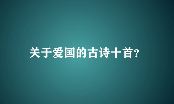 关于爱国的古诗十首？