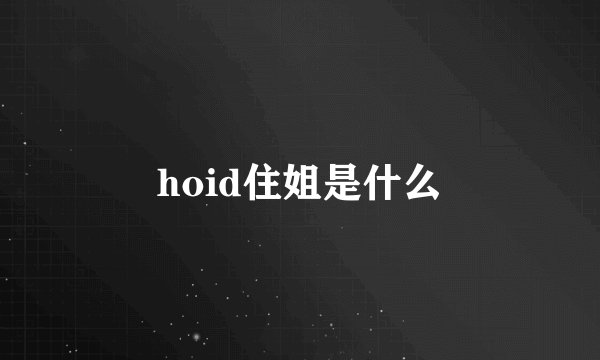 hoid住姐是什么