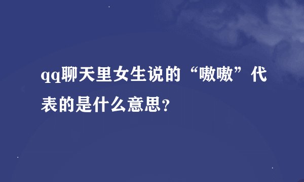 qq聊天里女生说的“嗷嗷”代表的是什么意思？