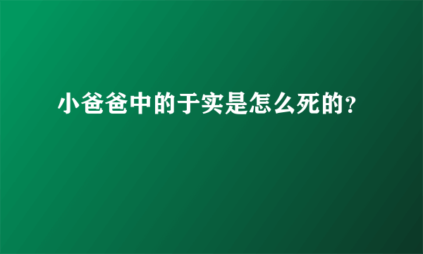 小爸爸中的于实是怎么死的？