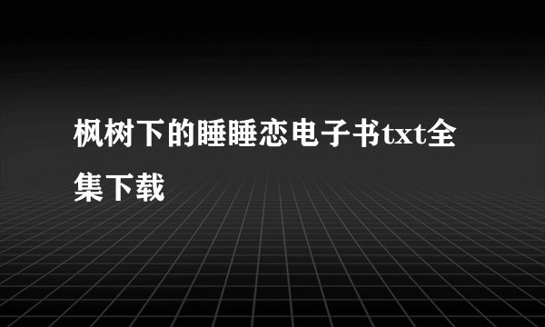 枫树下的睡睡恋电子书txt全集下载