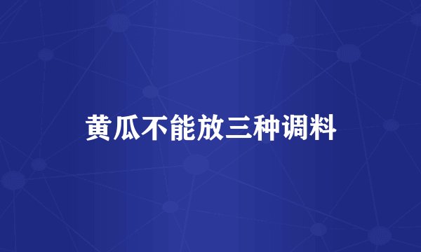 黄瓜不能放三种调料