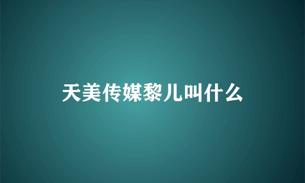 天美传媒黎儿叫什么