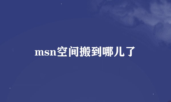 msn空间搬到哪儿了