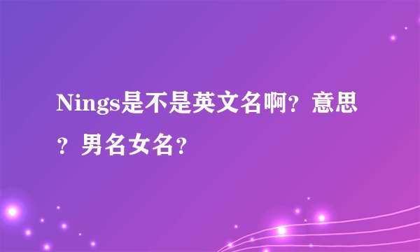 Nings是不是英文名啊？意思？男名女名？