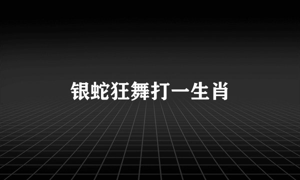 银蛇狂舞打一生肖