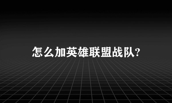 怎么加英雄联盟战队?