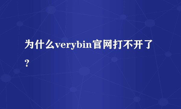 为什么verybin官网打不开了？