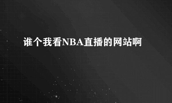 谁个我看NBA直播的网站啊