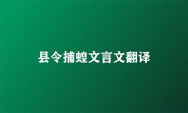 县令捕蝗文言文翻译