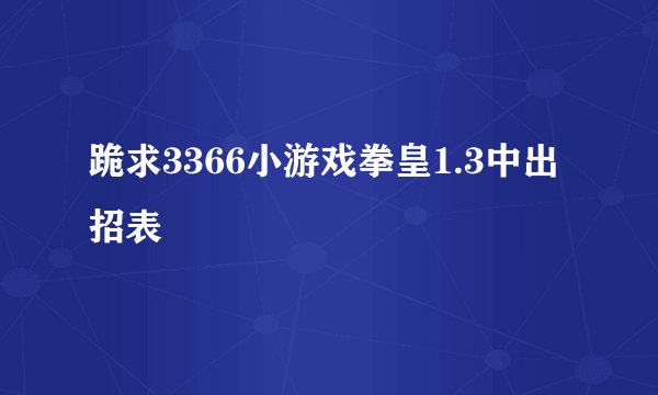 跪求3366小游戏拳皇1.3中出招表