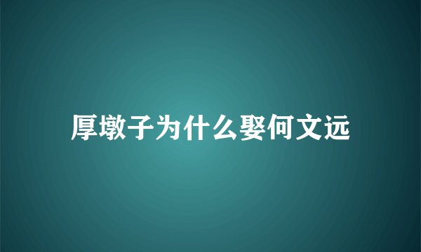 厚墩子为什么娶何文远