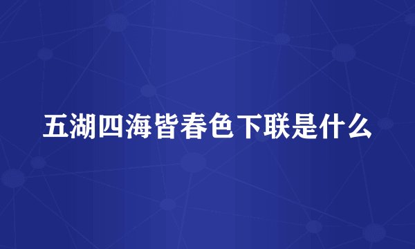 五湖四海皆春色下联是什么