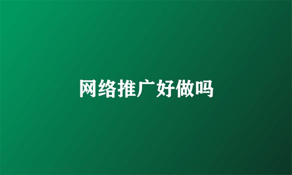 网络推广好做吗